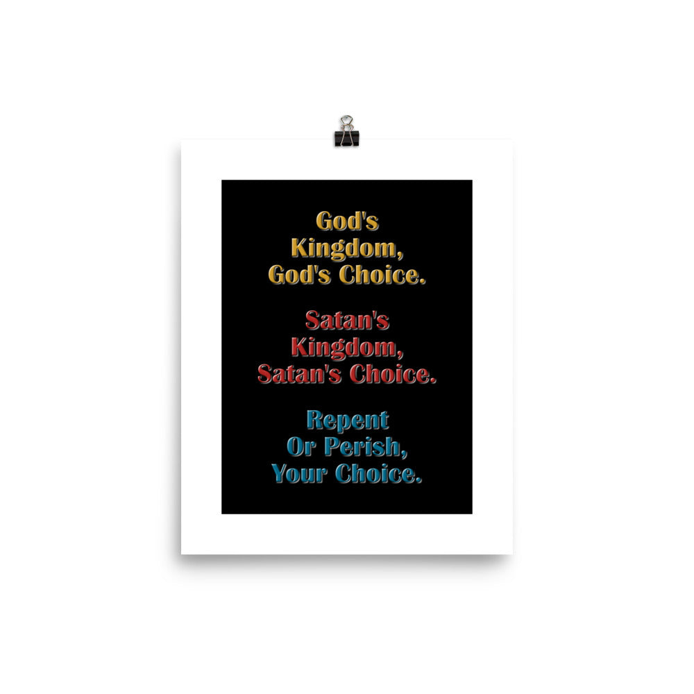 A012 Art Print - Museum Quality Giclée Print Featuring the Text “God’s Kingdom, God’s Choice – Satan’s Kingdom, Satan’s Choice – Repent or Perish, Your Choice.”