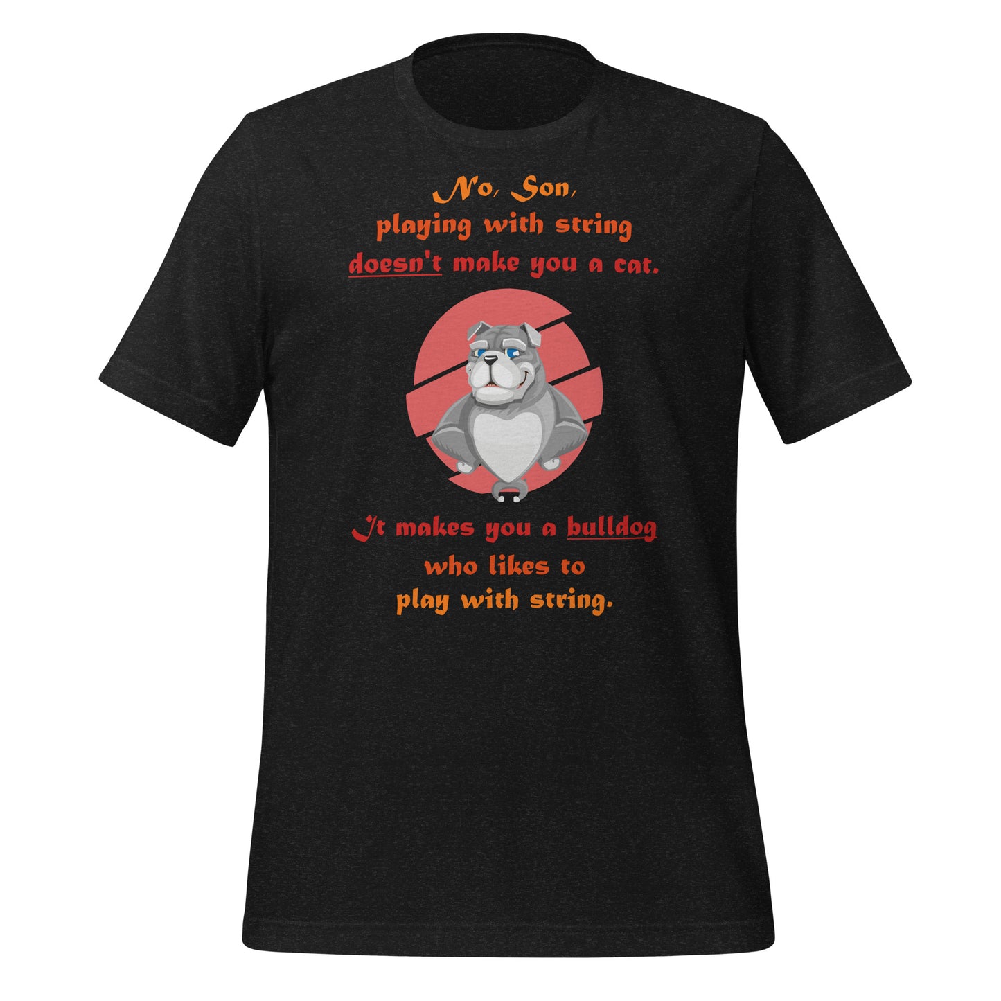 A003 T-shirt - Bella + Canvas 3001 Unisex T-shirt Featuring Papa Bulldog Telling His Son, “Playing with String Doesn’t Make You a Cat.”
