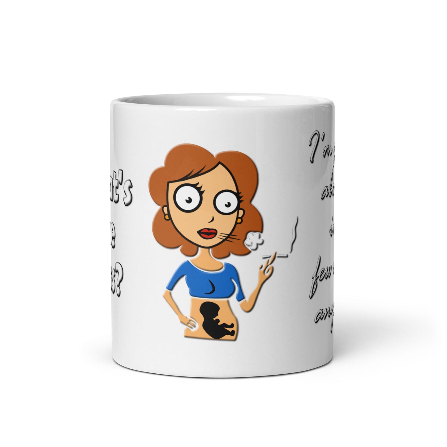 A015 Mug - White Glossy Ceramic Mug Featuring a Graphic of a Young Pregnant Woman Smoking, with the Text “What’s the Fuss? I’m Just Gonna Abort It in a Few Weeks Anyway.”