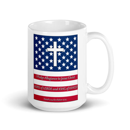 A019 Mug - White Glossy Ceramic Mug Featuring the Stars and Stripes, a Cross, and the Text “I Pledge Allegiance to Jesus Christ LORD of LORDS and KING of KINGS!”
